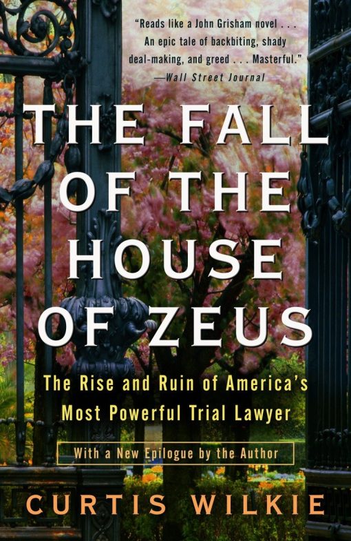 The Rise and Ruin of America's Most Powerful Trial Lawyer: The Fall of the House of Zeus