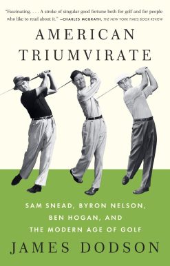 Sam Snead, Byron Nelson, Ben Hogan, and the Modern Age of Golf: American Triumvirate