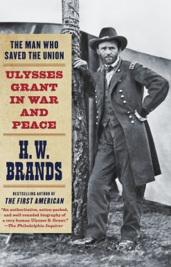 The Man Who Saved the Union: Ulysses Grant in War and Peace