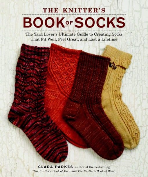 The Yarn Lover's Ultimate Guide to Creating Socks That Fit Well, Feel Great, and Last a Lifetime: The Knitter's Book of Socks