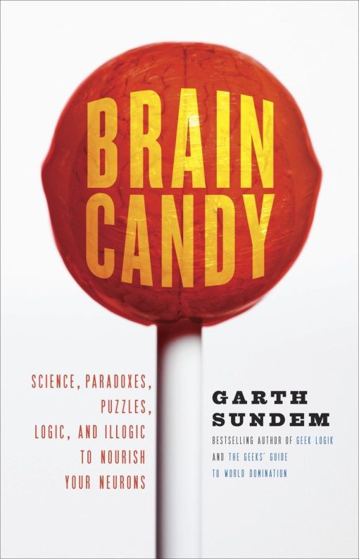 Brain Candy: Science, Paradoxes, Puzzles, Logic, and Illogic to Nourish Your Neurons