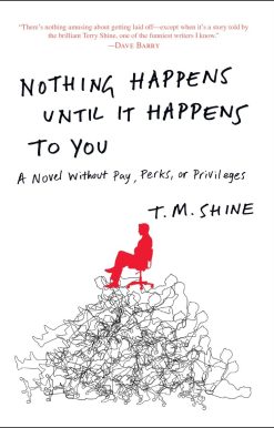 Nothing Happens Until It Happens to You: A Novel Without Pay, Perks, or Privileges