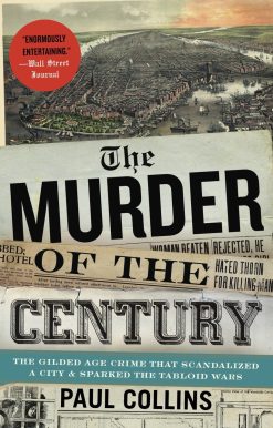 The Murder of the Century: The Gilded Age Crime That Scandalized a City & Sparked the Tabloid Wars