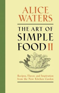 The Art of Simple Food II: Recipes, Flavor, and Inspiration from the New Kitchen Garden: A Cookbook