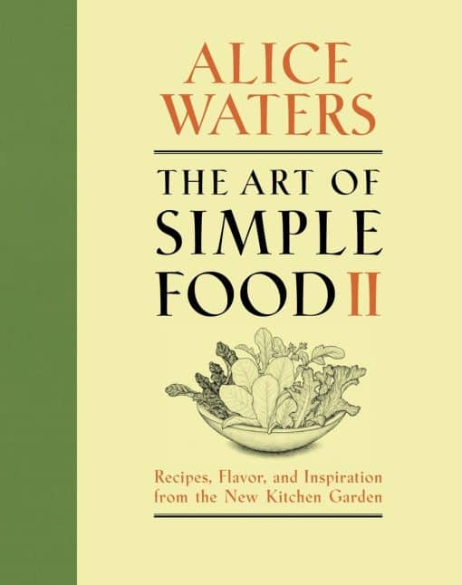 The Art of Simple Food II: Recipes, Flavor, and Inspiration from the New Kitchen Garden: A Cookbook