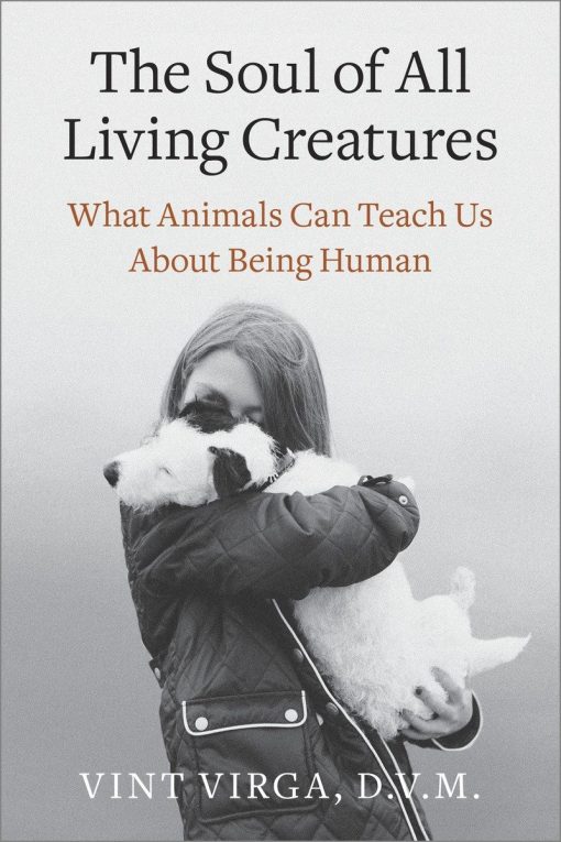 What Animals Can Teach Us About Being Human: The Soul of All Living Creatures