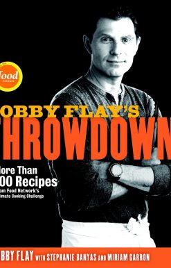 Bobby Flay's Throwdown!: More Than 100 Recipes from Food Network's Ultimate Cooking Challenge: A Cookbook