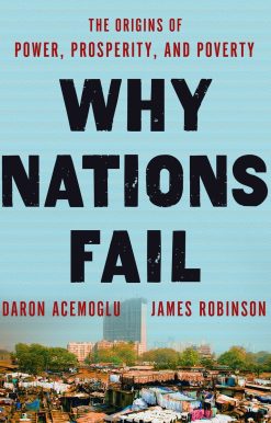 Why Nations Fail: The Origins of Power, Prosperity, and Poverty