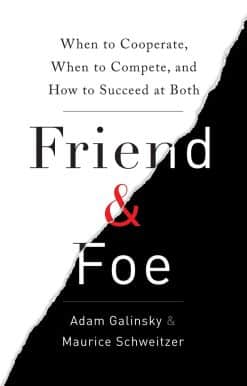 Friend & Foe: When to Cooperate, When to Compete, and How to Succeed at Both