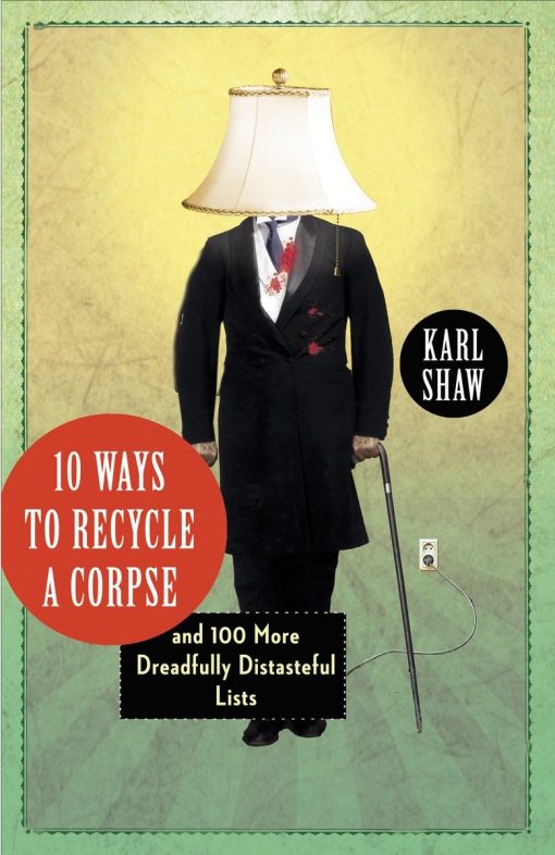 and 100 More Dreadfully Distasteful Lists: 10 Ways to Recycle a Corpse