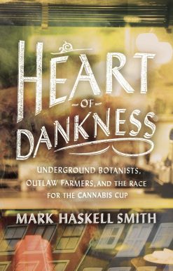 Heart of Dankness: Underground Botanists, Outlaw Farmers, and the Race for the Cannabis Cup