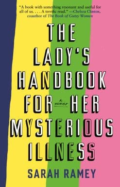 The Lady's Handbook for Her Mysterious Illness: A Memoir