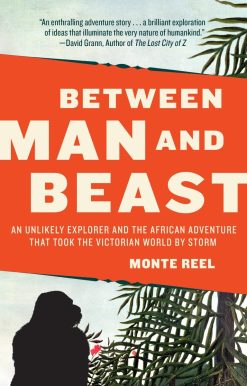 Between Man and Beast: An Unlikely Explorer and the African Adventure that Took the Victorian World by Storm