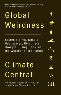 Severe Storms, Deadly Heat Waves, Relentless Drought, Rising Seas, and the Weather of the Future: Global Weirdness