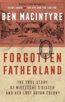 Forgotten Fatherland: The True Story of Nietzsche's Sister and Her Lost Aryan Colony
