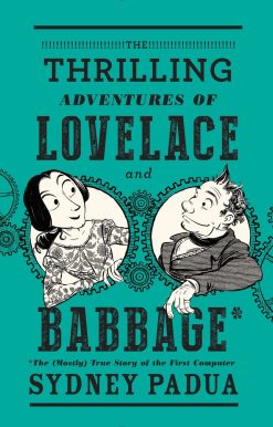 The Thrilling Adventures of Lovelace and Babbage: The (Mostly) True Story of the First Computer