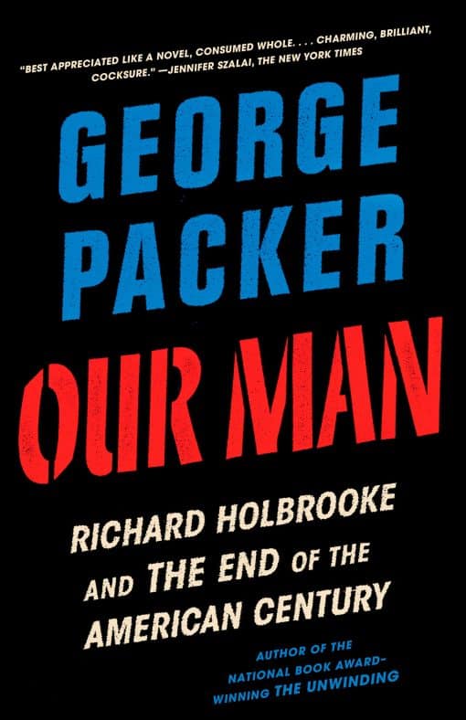 Our Man: Richard Holbrooke and the End of the American Century