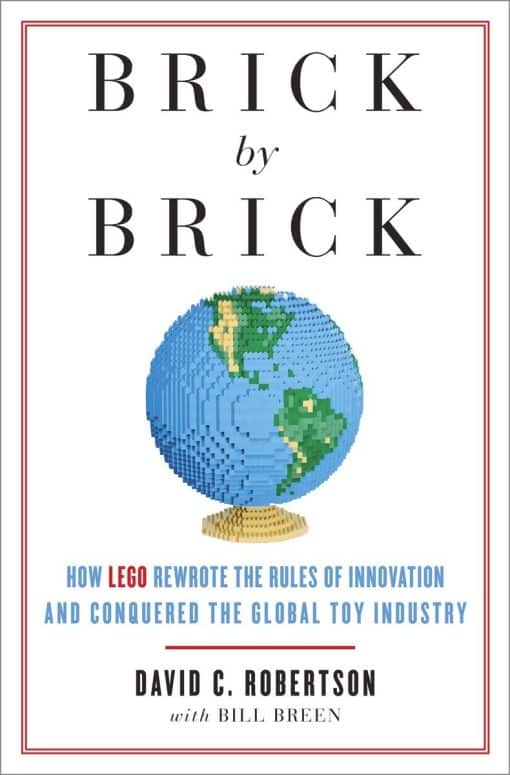 How LEGO Rewrote the Rules of Innovation and Conquered the Global Toy Industry: Brick by Brick