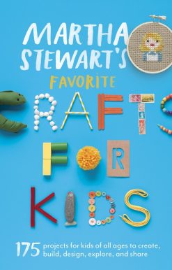 Martha Stewart's Favorite Crafts for Kids: 175 Projects for Kids of All Ages to Create, Build, Design, Explore, and Share
