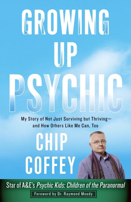 My Story of Not Just Surviving but Thriving--and How Others Like Me Can, Too: Growing Up Psychic