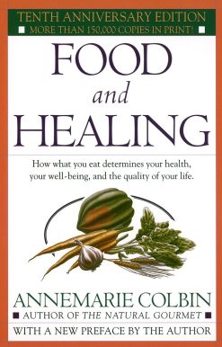 Food and Healing: How What You Eat Determines Your Health, Your Well-Being, and the Quality of Your Life