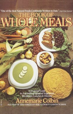 Book of Whole Meals: A Seasonal Guide to Assembling Balanced Vegetarian Breakfasts, Lunches, and Dinners: A Cookbook