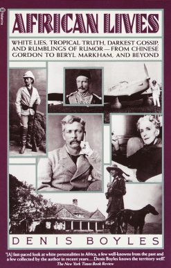 White Lies, Tropical Truth, Darkest Gossip, and Rumblings of Rumor from Chinese Gordon to Beryl Markham, and Beyond: African Lives