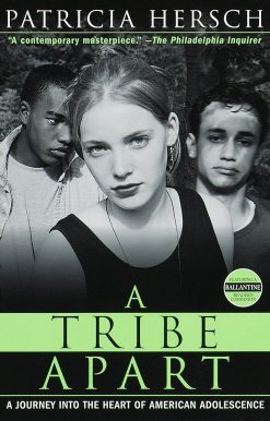 A Tribe Apart: A Journey into the Heart of American Adolescence