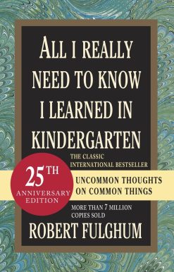 All I Really Need to Know I Learned in Kindergarten: Uncommon Thoughts on Common Things