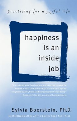 Happiness Is an Inside Job: Practicing for a Joyful Life