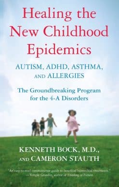 Healing the New Childhood Epidemics: Autism, ADHD, Asthma, and Allergies: The Groundbreaking Program for the 4-A Disorders