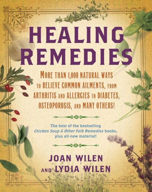 More Than 1,000 Natural Ways to Relieve Common Ailments, from Arthritis and Allergies to Diabetes, Osteoporosis, and Many Others!: Healing Remedies