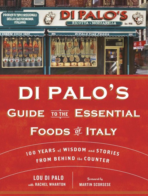 100 Years of Wisdom and Stories from Behind the Counter: Di Palo's Guide to the Essential Foods of Italy