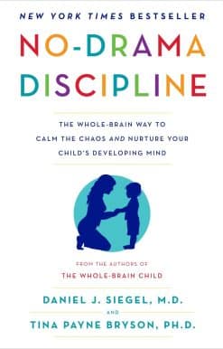 The Whole-Brain Way to Calm the Chaos and Nurture Your Child's Developing Mind: No-Drama Discipline