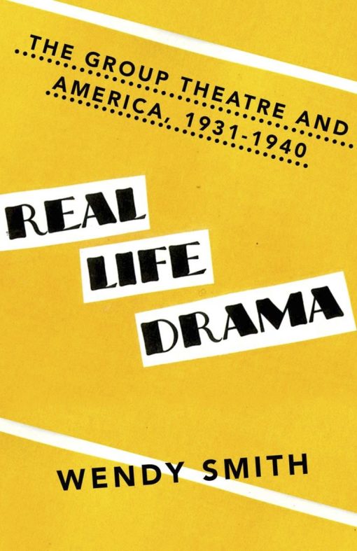 Real Life Drama: The Group Theatre and America 1931-1940