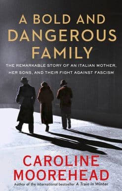 A Bold and Dangerous Family: The Remarkable Story of an Italian Mother, Her Sons, and Their Fight Against Fascism