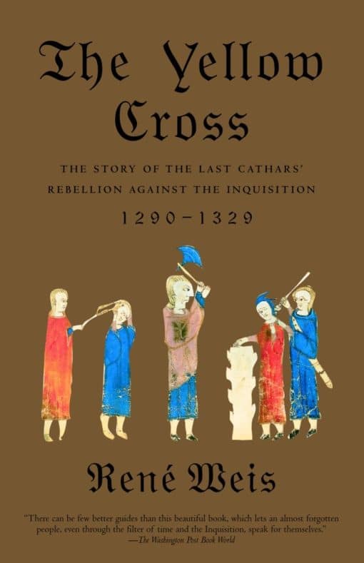 The Story of the Last Cathars' Rebellion Against the Inquisition, 1290-1329: The Yellow Cross