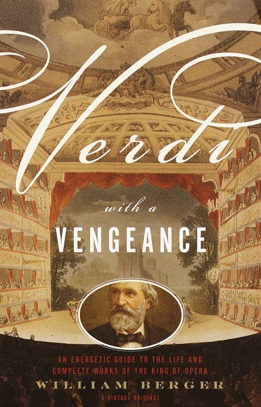 Verdi With a Vengeance: An Energetic Guide to the Life and Complete Works of the King of Opera