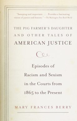 The Pig Farmer's Daughter and Other Tales of American Justice: Episodes of Racism and Sexism in the Courts from 1865 to the Present