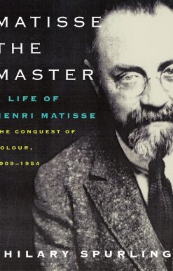 Matisse the Master: A Life of Henri Matisse: The Conquest of Colour, 1909-1954