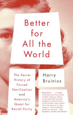 Better for All the World: The Secret History of Forced Sterilization and America's Quest for Racial Purity