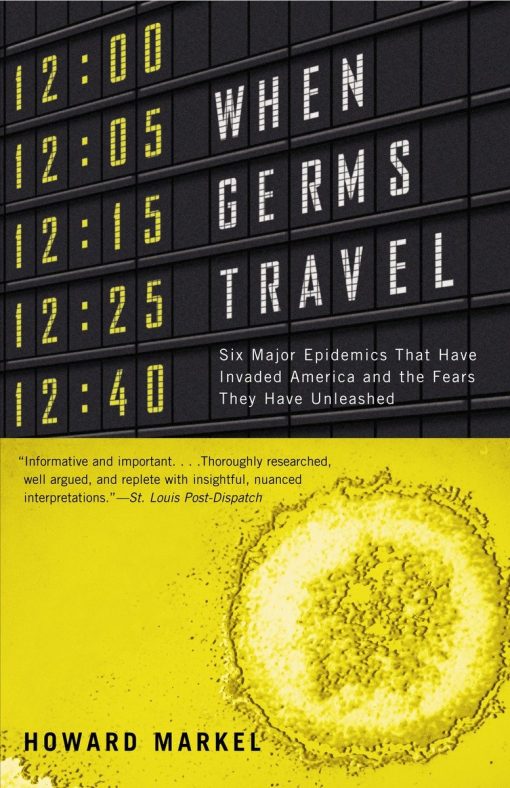 When Germs Travel: Six Major Epidemics That Have Invaded America and the Fears They Have Unleashed