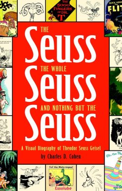 A Visual Biography of Theodor Seuss Geisel: The Seuss, the Whole Seuss and Nothing But the Seuss
