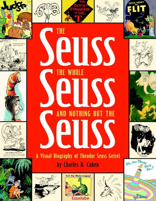 A Visual Biography of Theodor Seuss Geisel: The Seuss, the Whole Seuss and Nothing But the Seuss
