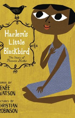 Harlem's Little Blackbird: The Story of Florence Mills