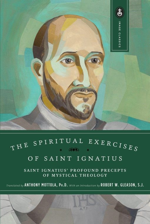 Saint Ignatius' Profound Precepts of Mystical Theology: The Spiritual Exercises of Saint Ignatius