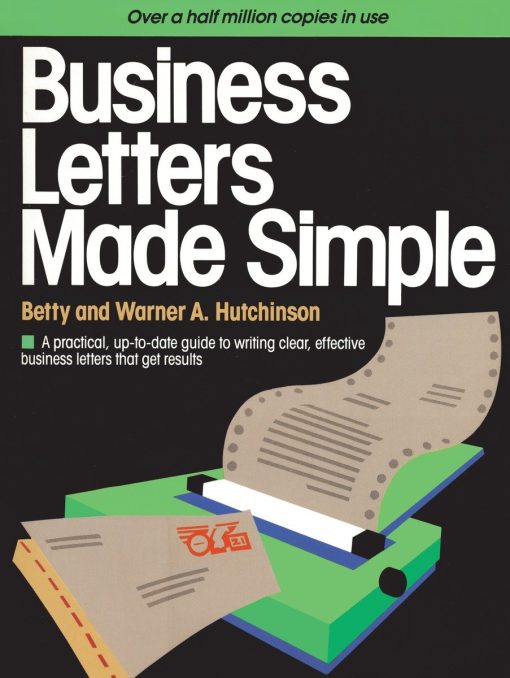 Business Letters Made Simple: A Practical, Up-to-Date Guide to Writing Clear, Effective Business Letters that Get Results