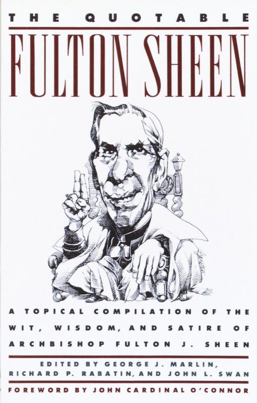 A Topical Compilation of the Wit, Wisdom, and Satire of Archbishop Fulton J. Sheen: The Quotable Fulton Sheen