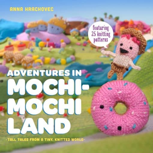 Tall Tales from a Tiny Knitted World: Adventures in Mochimochi Land