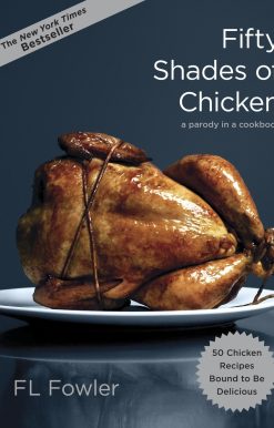 Fifty Shades of Chicken: A Parody in a Cookbook